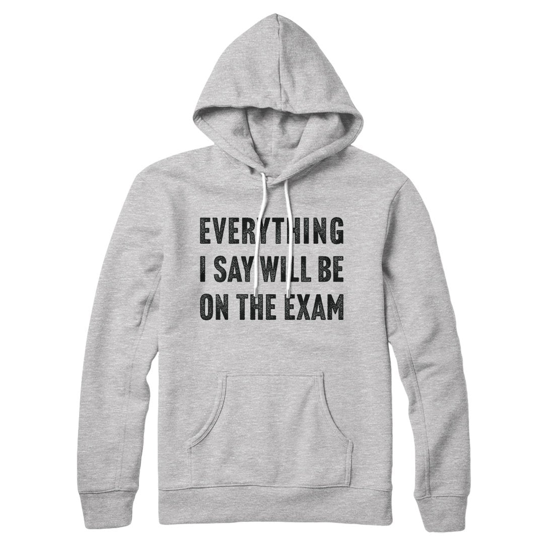 Everything I Say Will Be On The Exam Hoodie